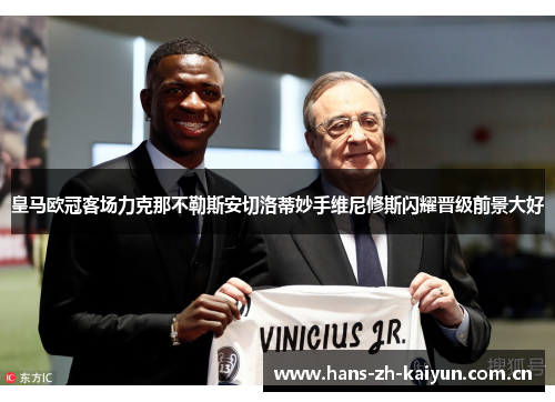 皇马欧冠客场力克那不勒斯安切洛蒂妙手维尼修斯闪耀晋级前景大好 皇马欧冠客场力克那不勒斯安切洛蒂妙手维尼修斯闪耀晋级前景大好