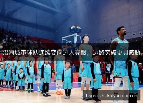沿海城市球队连续变向过人亮眼,边路突破更具威胁 沿海城市球队连续变向过人亮眼,边路突破更具威胁